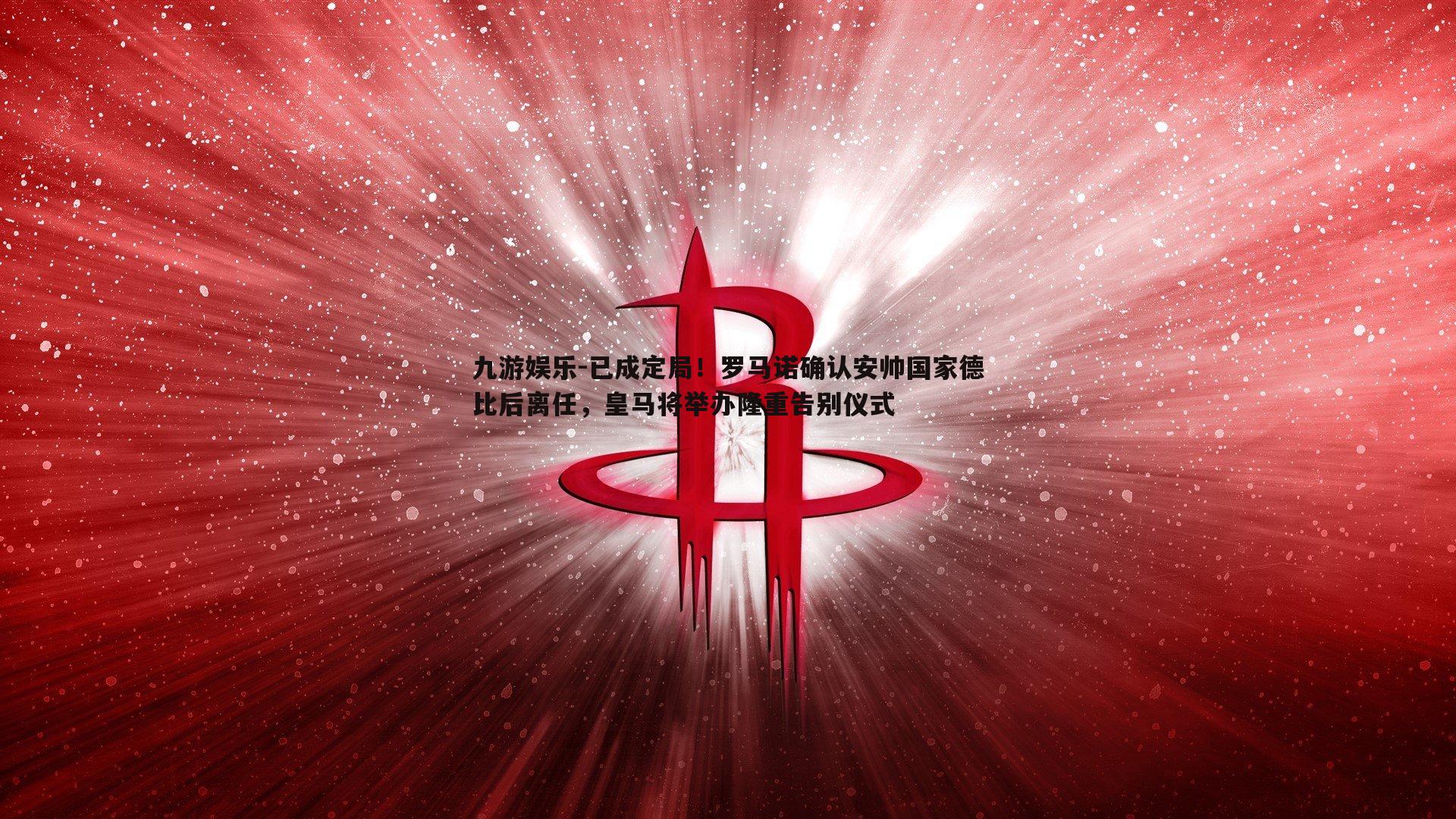 九游娱乐-已成定局!罗马诺确认安帅国家德比后离任,皇马将举办隆重告别仪式-第1张图片-九游娱乐 九游娱乐-已成定局!罗马诺确认安帅国家德比后离任,皇马将举办隆重告别仪式-第1张图片-九游娱乐