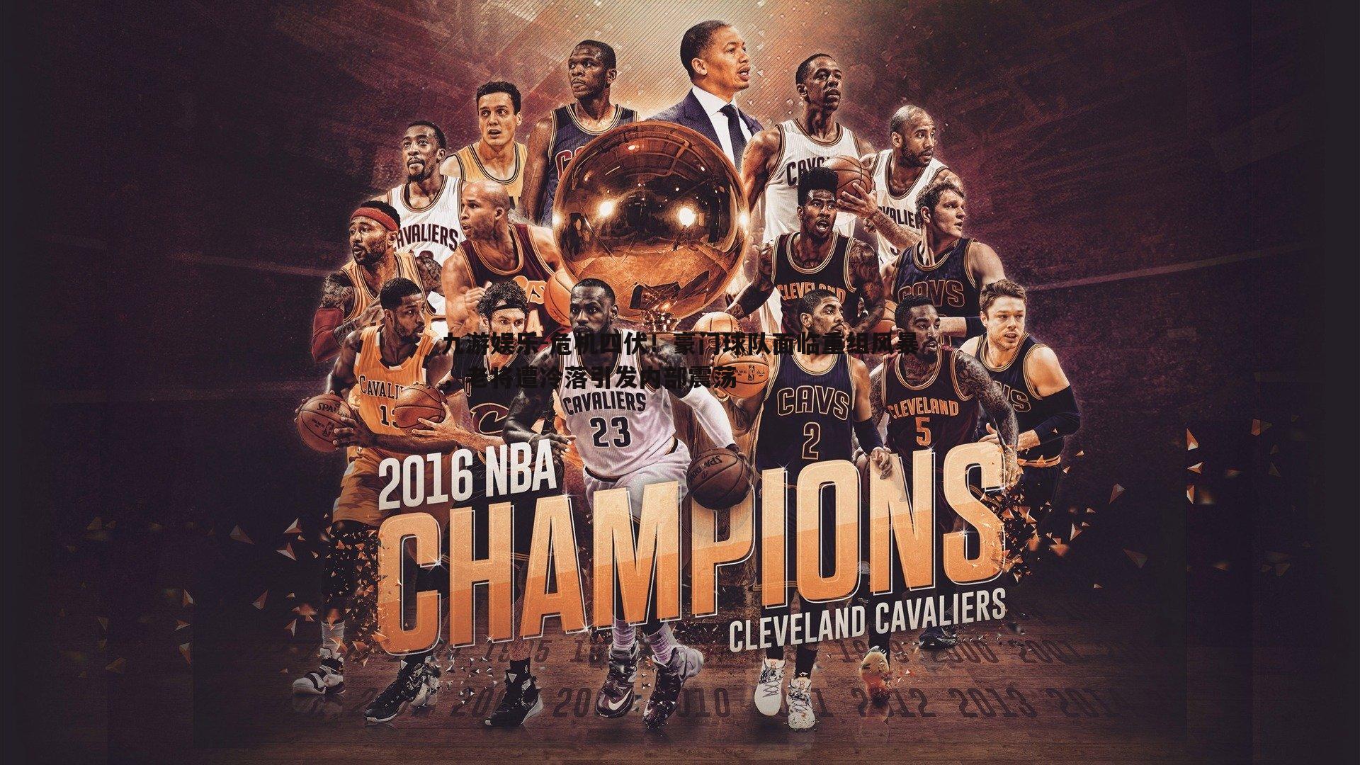 九游娱乐-危机四伏！豪门球队面临重组风暴，老将遭冷落引发内部震荡-第1张图片-九游娱乐